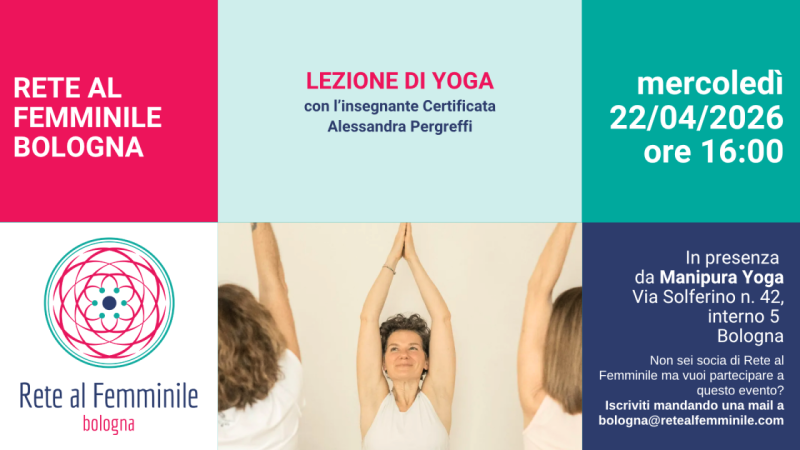 Locandina Rete al Femminile. Il 22 aprile dalle 16.00 alle 17.30 ci troveremo da Manipura Yoga in Via Solferino n. 42, interno 5 per una lezione di yoga gratuita offerta dalla nostra socia Alessandra.